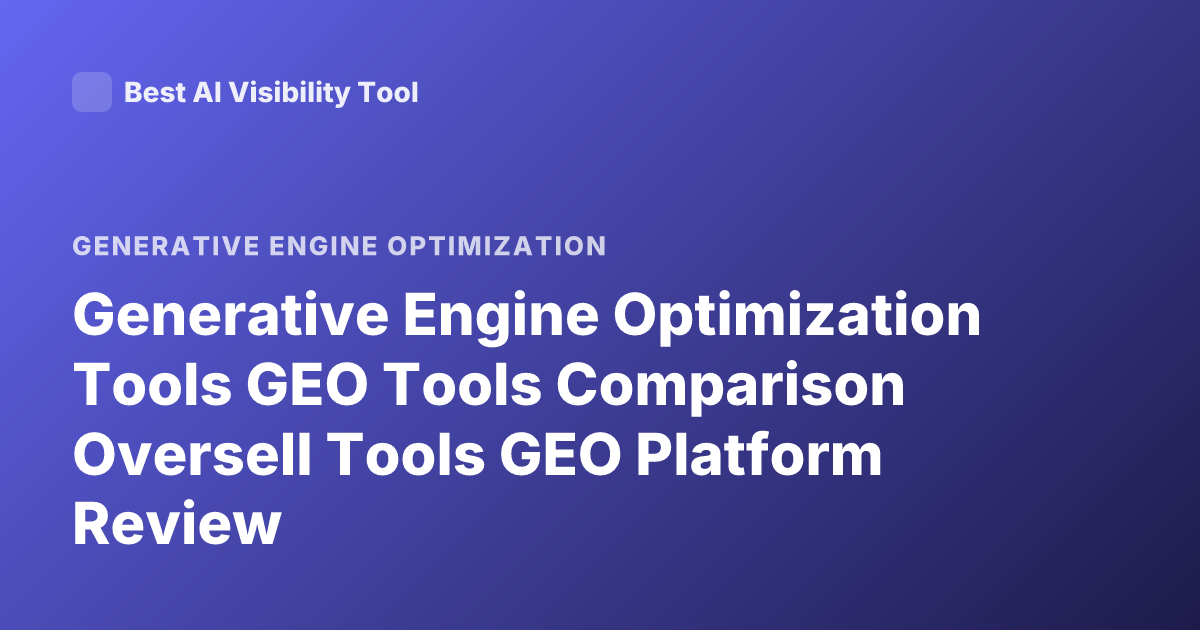 Generative Engine Optimization Tools GEO Tools Comparison Oversell Tools GEO Platform Review