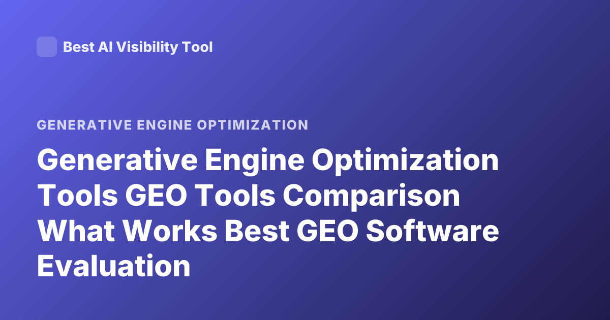 Generative Engine Optimization Tools GEO Tools Comparison What Works Best GEO Software Evaluation