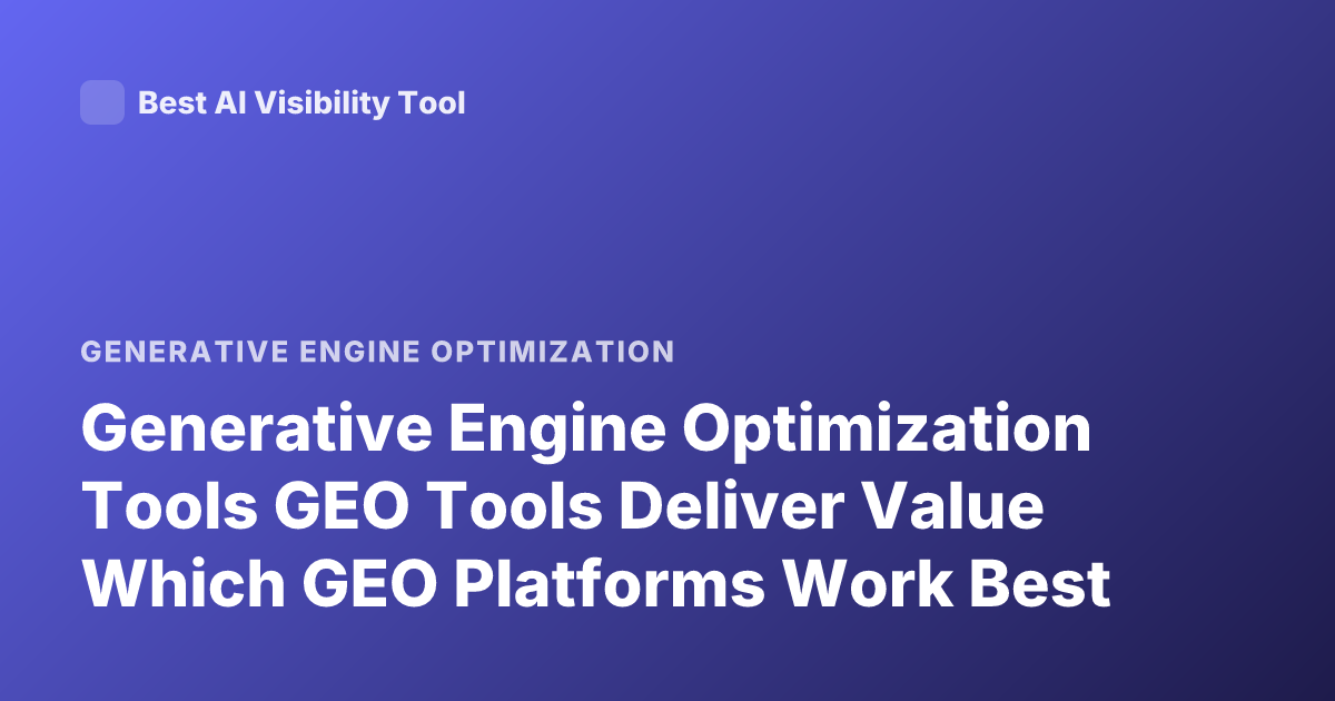 Generative Engine Optimization Tools GEO Tools Deliver Value Which GEO Platforms Work Best