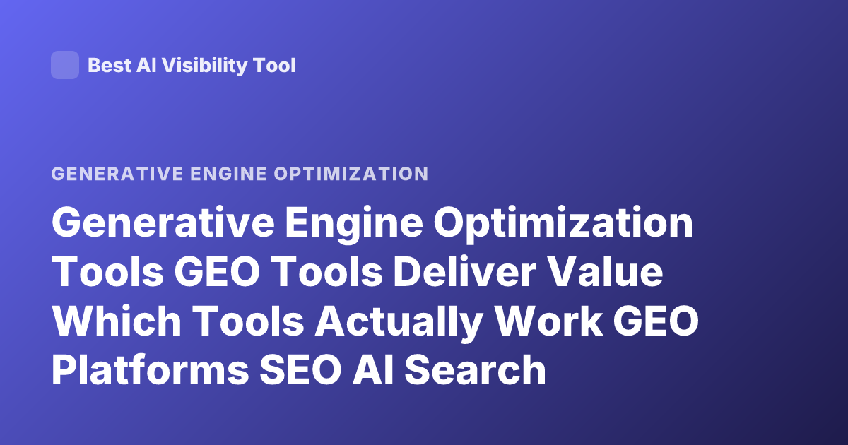 Generative Engine Optimization Tools GEO Tools Deliver Value Which Tools Actually Work GEO Platforms SEO AI Search Optimization Tools