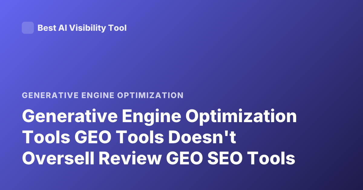 Generative Engine Optimization Tools GEO Tools Doesn't Oversell Review GEO SEO Tools