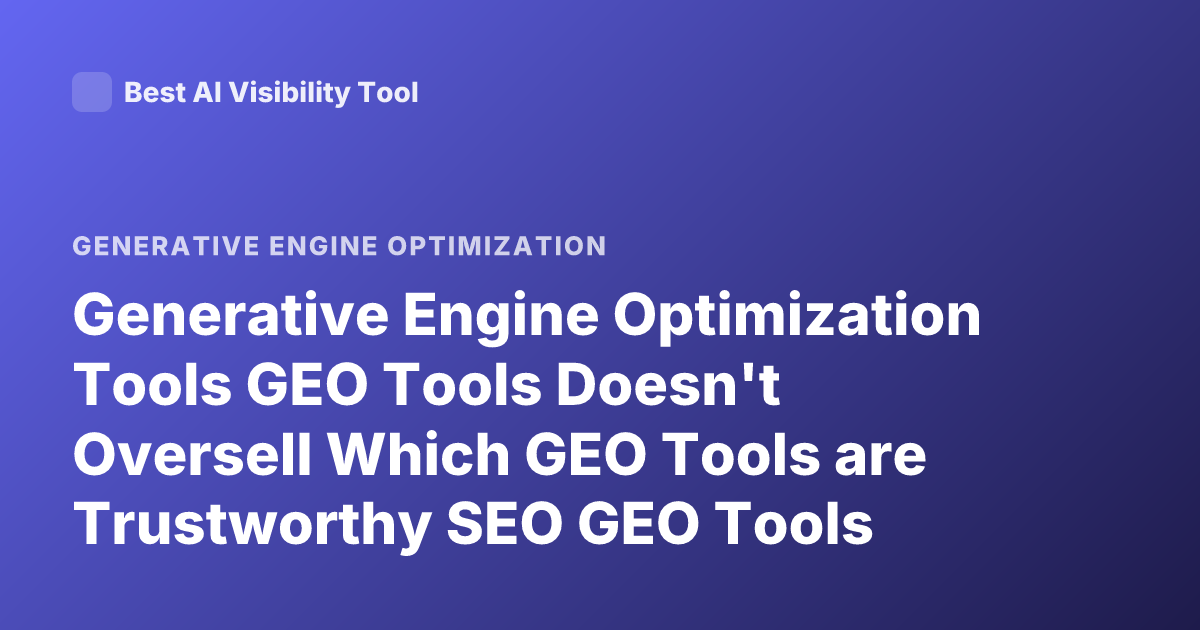 Generative Engine Optimization Tools GEO Tools Doesn't Oversell Which GEO Tools are Trustworthy SEO GEO Tools Alternatives