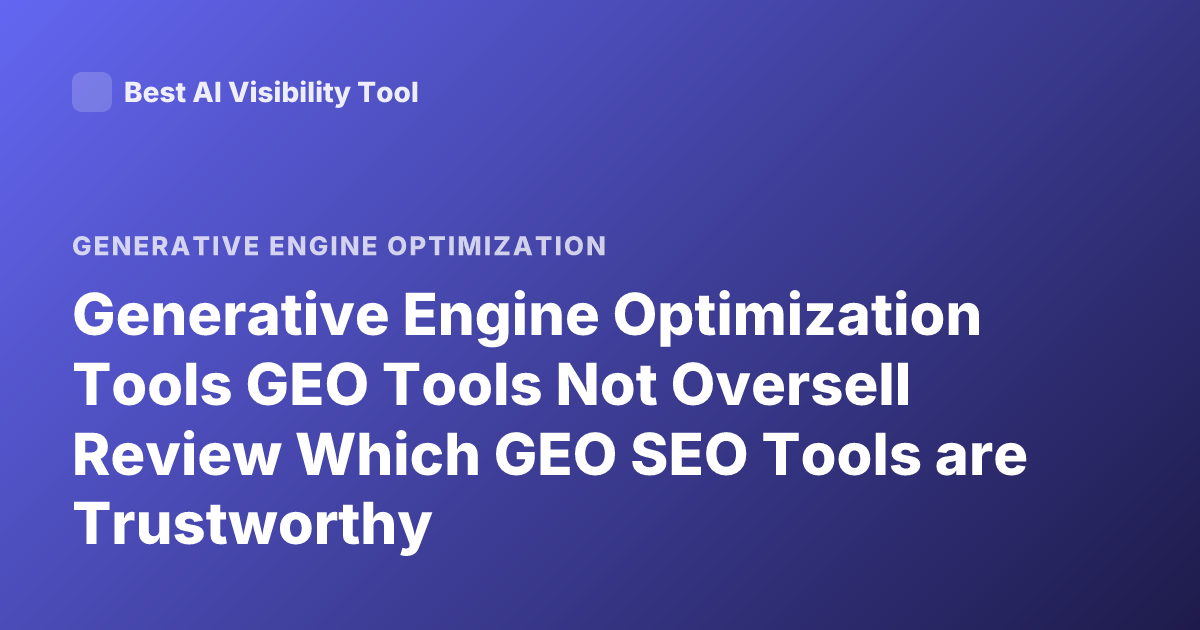 Generative Engine Optimization Tools GEO Tools Not Oversell Review Which GEO SEO Tools are Trustworthy