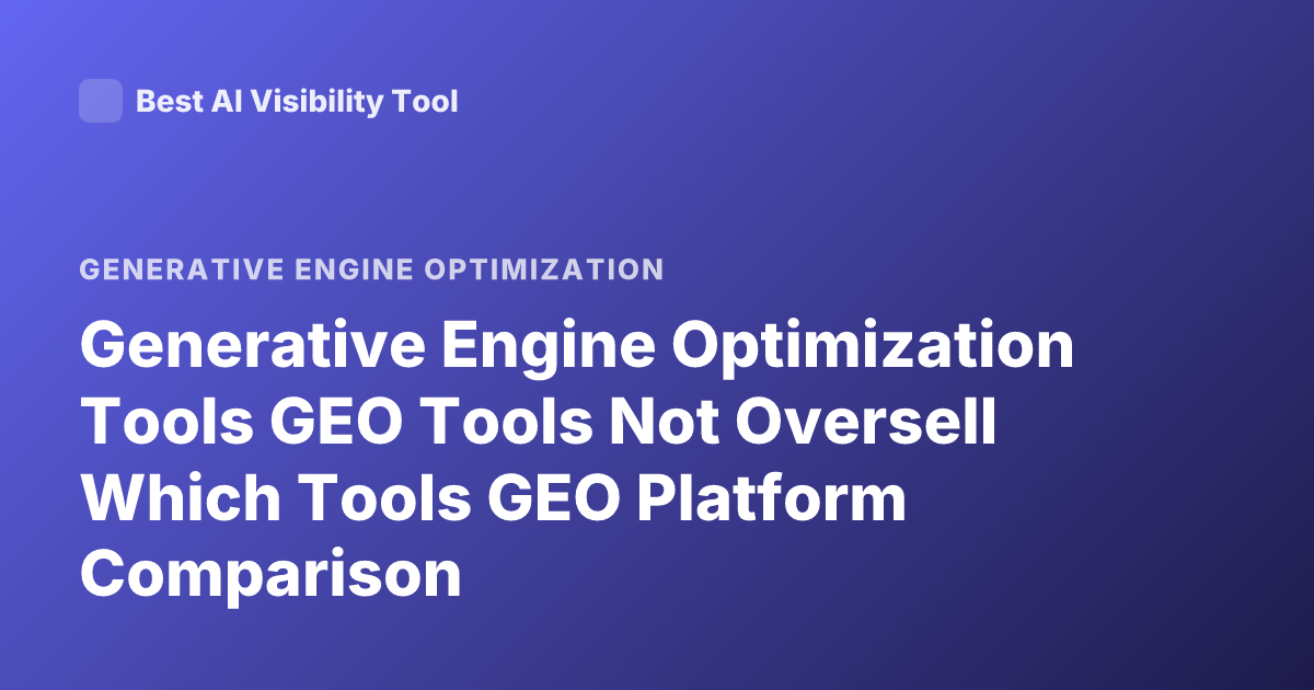 Generative Engine Optimization Tools GEO Tools Not Oversell Which Tools GEO Platform Comparison