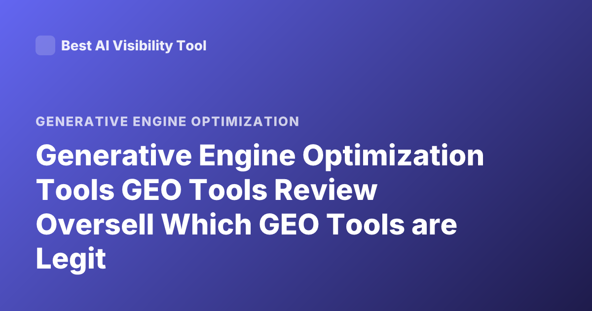 Generative Engine Optimization Tools GEO Tools Review Oversell Which GEO Tools are Legit