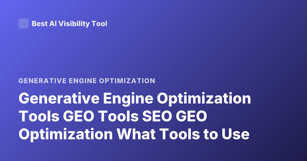 Generative Engine Optimization Tools GEO Tools SEO GEO Optimization What Tools to Use