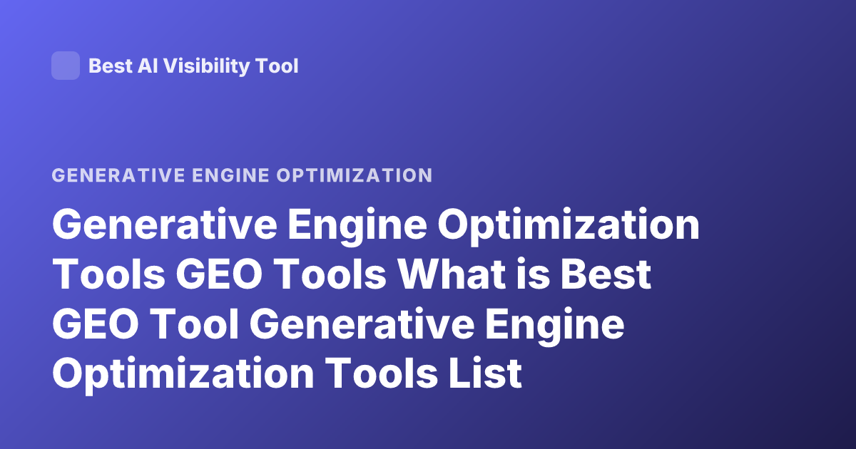 Generative Engine Optimization Tools GEO Tools What is Best GEO Tool Generative Engine Optimization Tools List