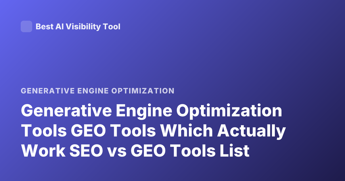 Generative Engine Optimization Tools GEO Tools Which Actually Work SEO vs GEO Tools List