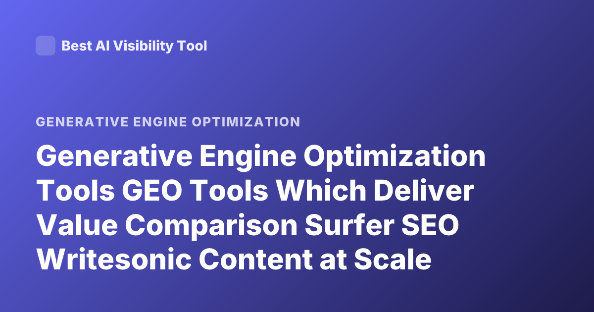 Generative Engine Optimization Tools GEO Tools Which Deliver Value Comparison Surfer SEO Writesonic Content at Scale Frase AI Marketmuse