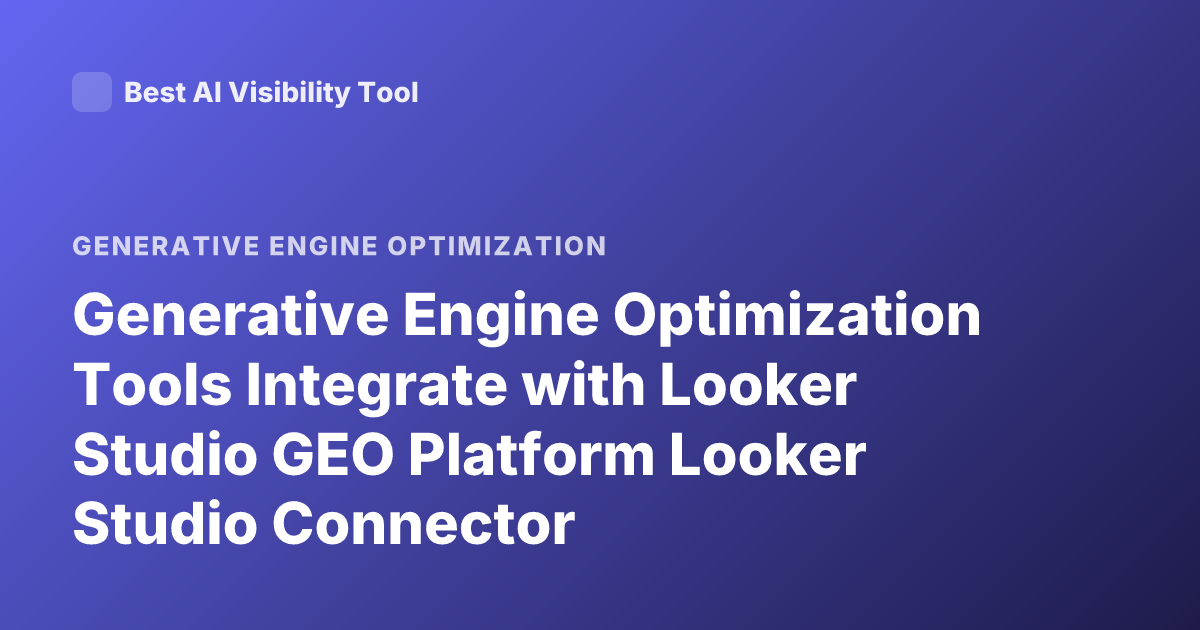 Generative Engine Optimization Tools Integrate with Looker Studio GEO Platform Looker Studio Connector