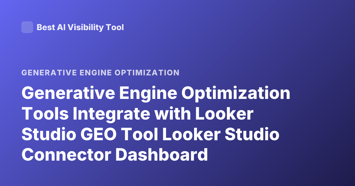 Generative Engine Optimization Tools Integrate with Looker Studio GEO Tool Looker Studio Connector Dashboard