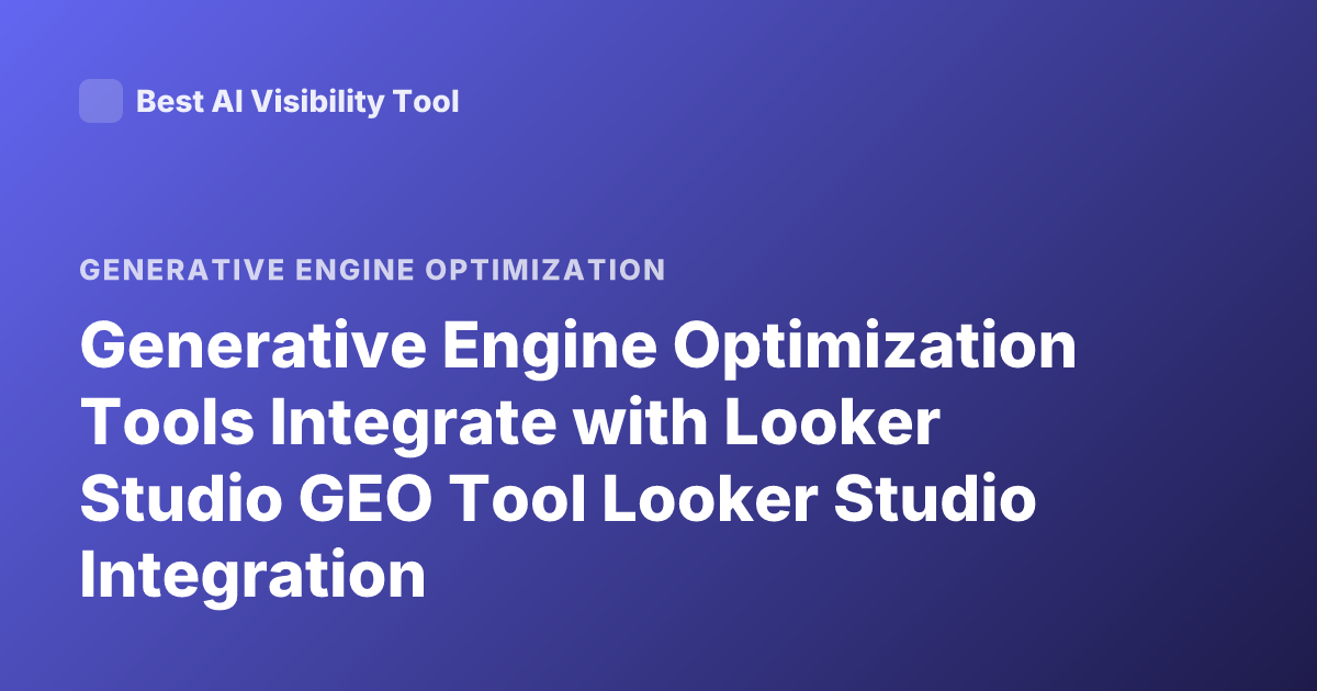 Generative Engine Optimization Tools Integrate with Looker Studio GEO Tool Looker Studio Integration