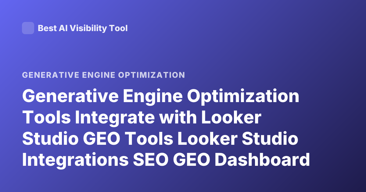 Generative Engine Optimization Tools Integrate with Looker Studio GEO Tools Looker Studio Integrations SEO GEO Dashboard Tools