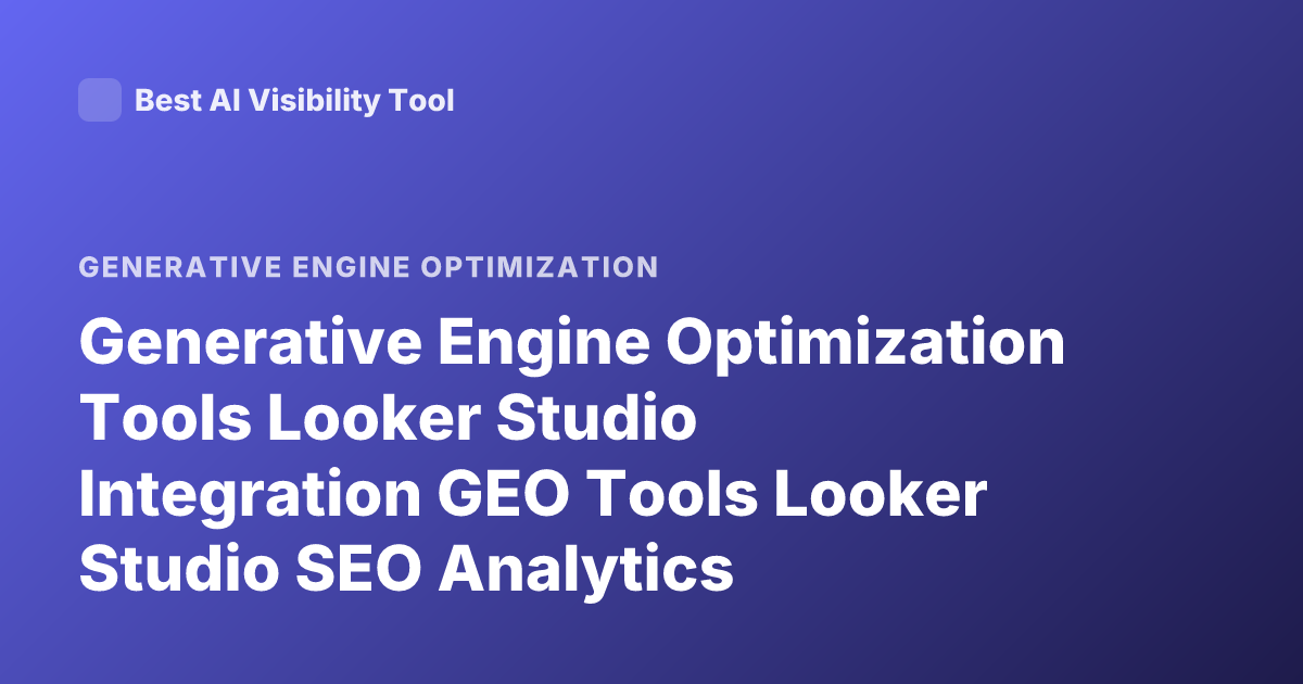 Generative Engine Optimization Tools Looker Studio Integration GEO Tools Looker Studio SEO Analytics Integrations