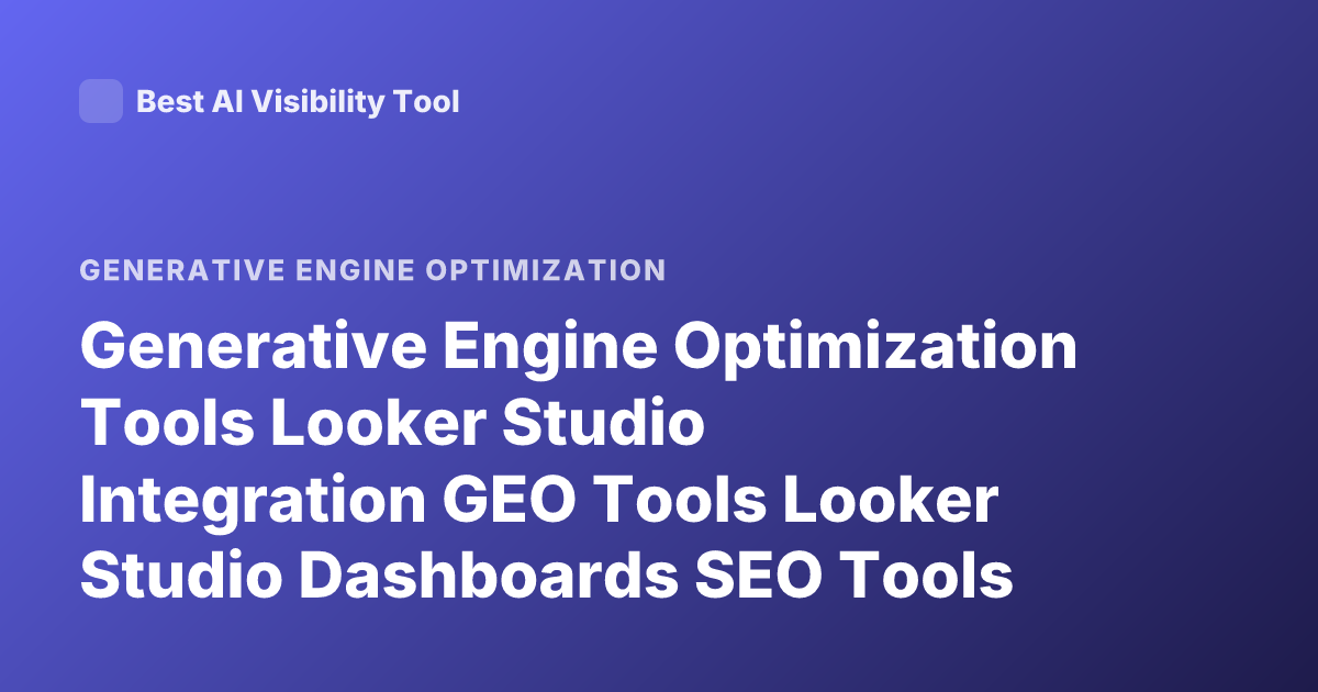 Generative Engine Optimization Tools Looker Studio Integration GEO Tools Looker Studio Dashboards SEO Tools GEO