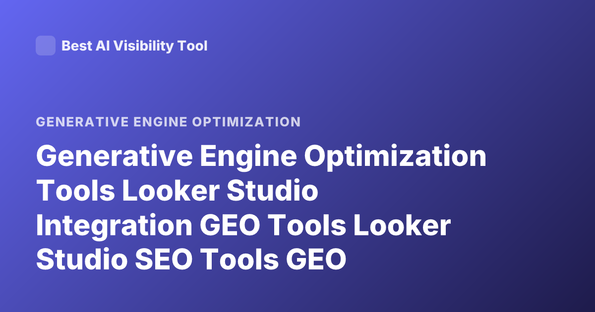 Generative Engine Optimization Tools Looker Studio Integration GEO Tools Looker Studio SEO Tools GEO Dashboards Looker Studio