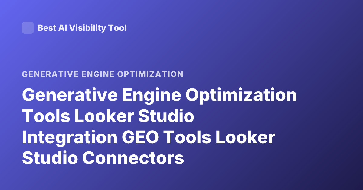 Generative Engine Optimization Tools Looker Studio Integration GEO Tools Looker Studio Connectors