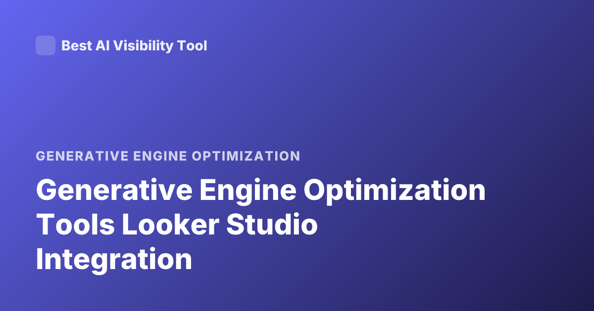 Generative Engine Optimization Tools Looker Studio Integration