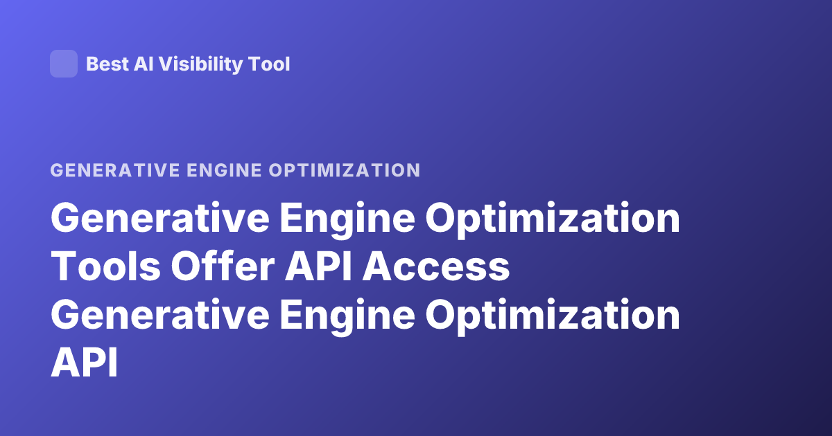 Generative Engine Optimization Tools Offer API Access Generative Engine Optimization API