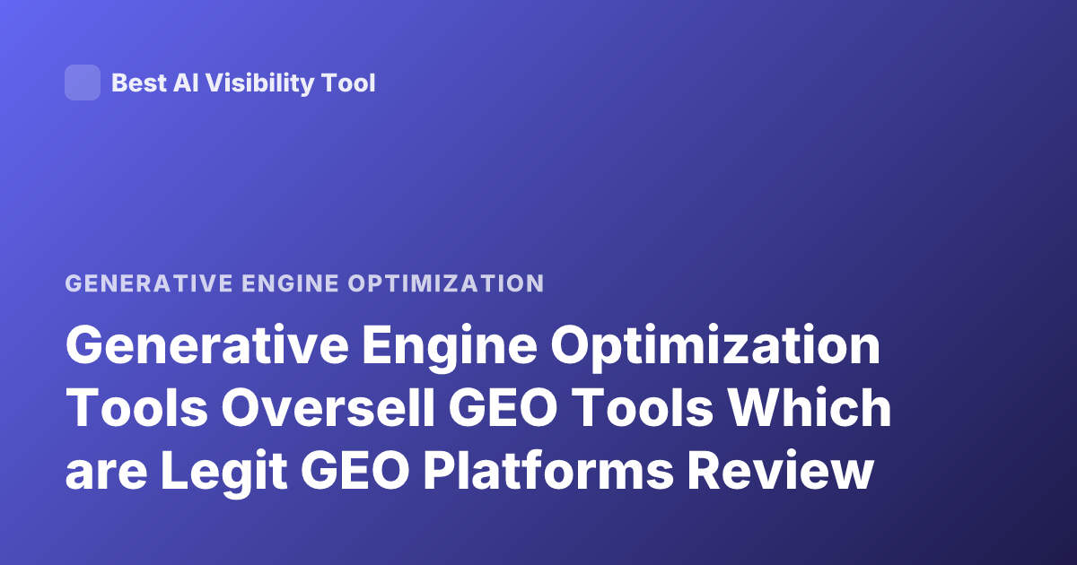 Generative Engine Optimization Tools Oversell GEO Tools Which are Legit GEO Platforms Review