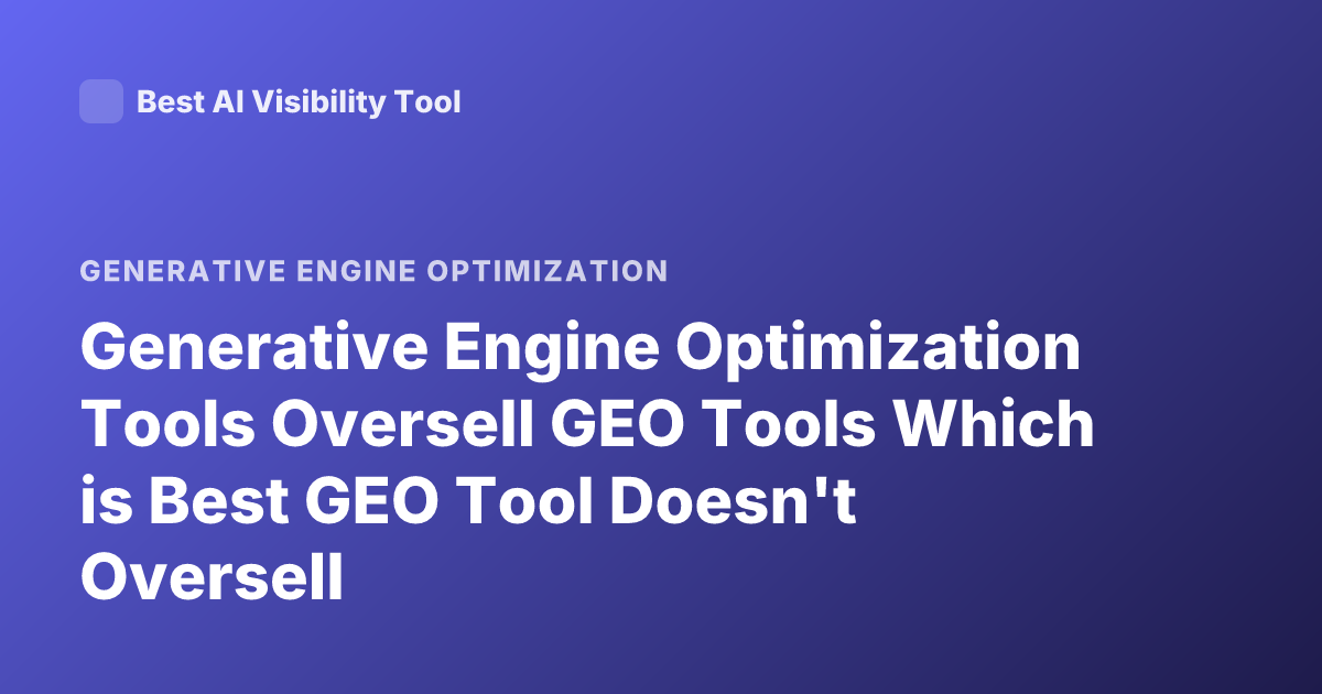 Generative Engine Optimization Tools Oversell GEO Tools Which is Best GEO Tool Doesn't Oversell