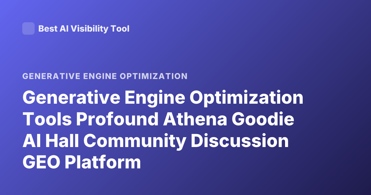 Generative Engine Optimization Tools Profound Athena Goodie AI Hall Community Discussion GEO Platform