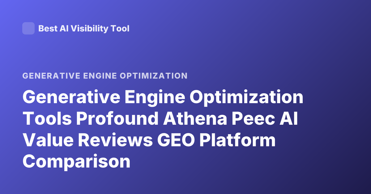 Generative Engine Optimization Tools Profound Athena Peec AI Value Reviews GEO Platform Comparison