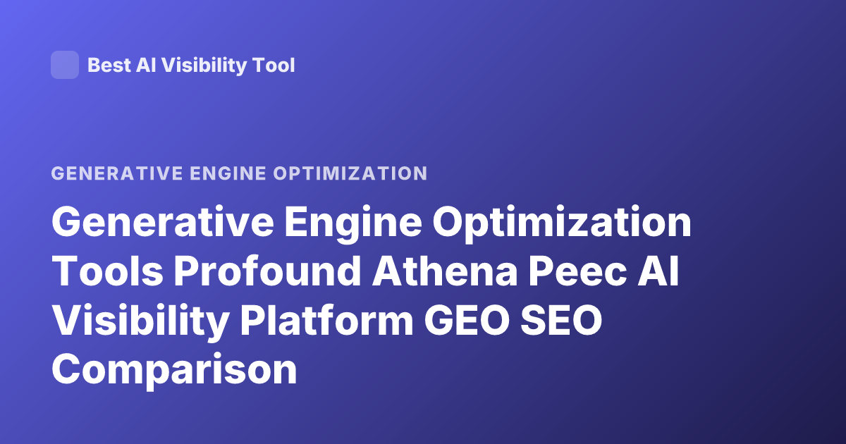 Generative Engine Optimization Tools Profound Athena Peec AI Visibility Platform GEO SEO Comparison