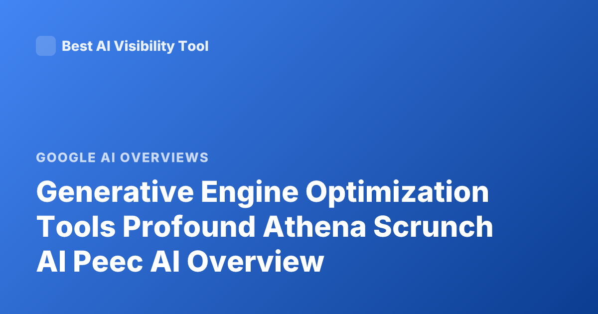 Generative Engine Optimization Tools Profound Athena Scrunch AI Peec AI Overview