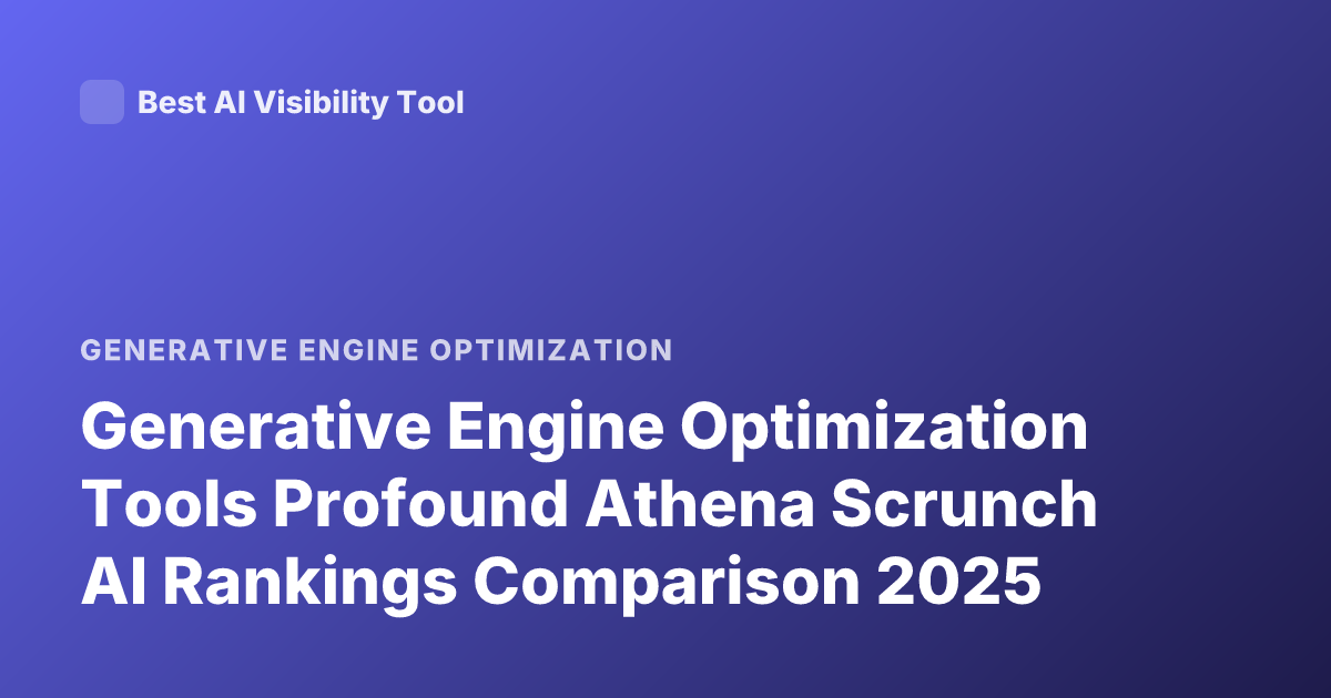 Generative Engine Optimization Tools Profound Athena Scrunch AI Rankings Comparison 2025