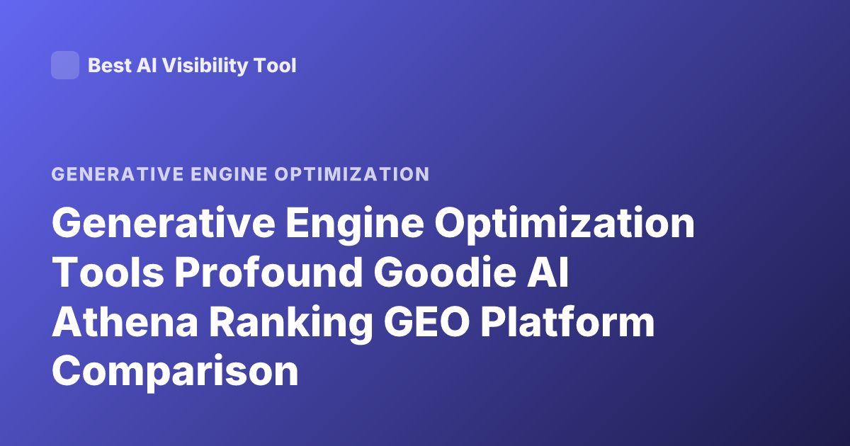 Generative Engine Optimization Tools Profound Goodie AI Athena Ranking GEO Platform Comparison