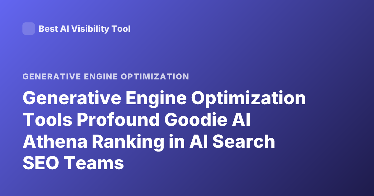 Generative Engine Optimization Tools Profound Goodie AI Athena Ranking in AI Search SEO Teams