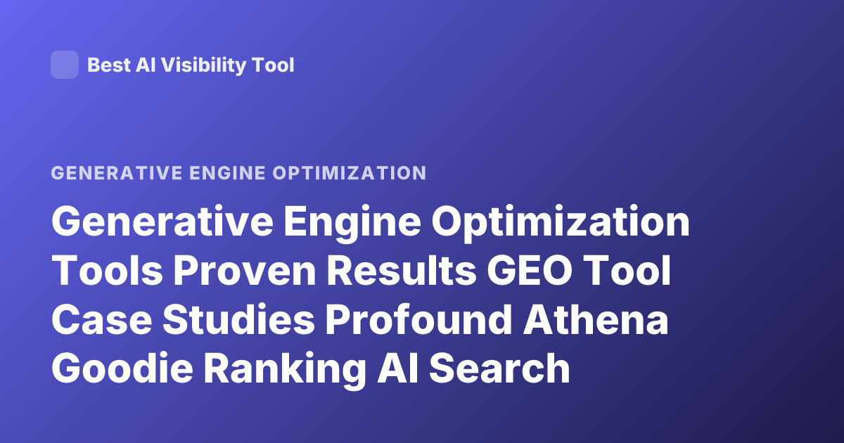 Generative Engine Optimization Tools Proven Results GEO Tool Case Studies Profound Athena Goodie Ranking AI Search