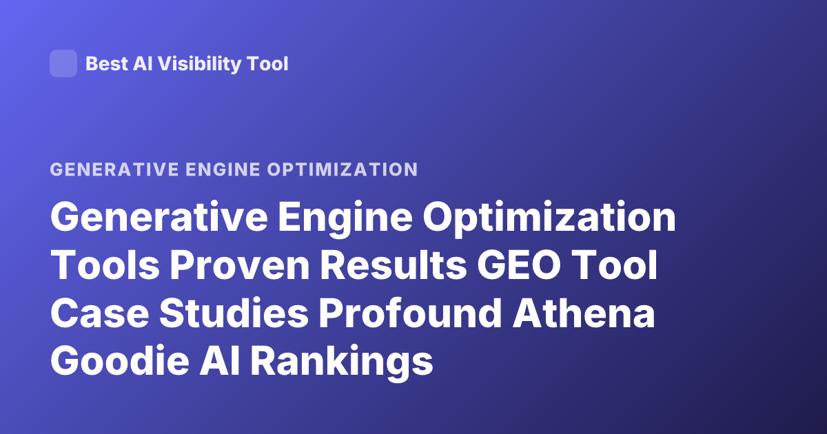 Generative Engine Optimization Tools Proven Results GEO Tool Case Studies Profound Athena Goodie AI Rankings