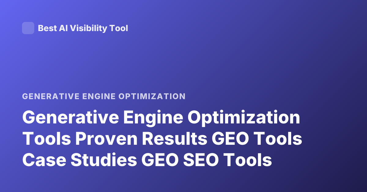 Generative Engine Optimization Tools Proven Results GEO Tools Case Studies GEO SEO Tools