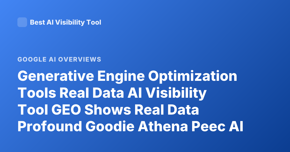 Generative Engine Optimization Tools Real Data AI Visibility Tool GEO Shows Real Data Profound Goodie Athena Peec AI Overview Tracking