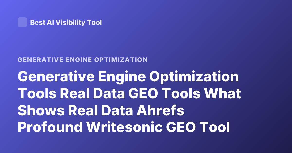 Generative Engine Optimization Tools Real Data GEO Tools What Shows Real Data Ahrefs Profound Writesonic GEO Tool