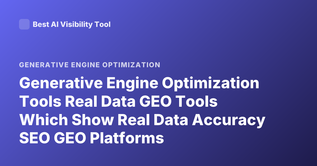 Generative Engine Optimization Tools Real Data GEO Tools Which Show Real Data Accuracy SEO GEO Platforms