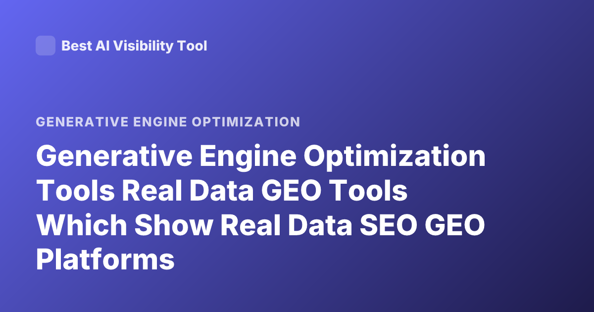 Generative Engine Optimization Tools Real Data GEO Tools Which Show Real Data SEO GEO Platforms