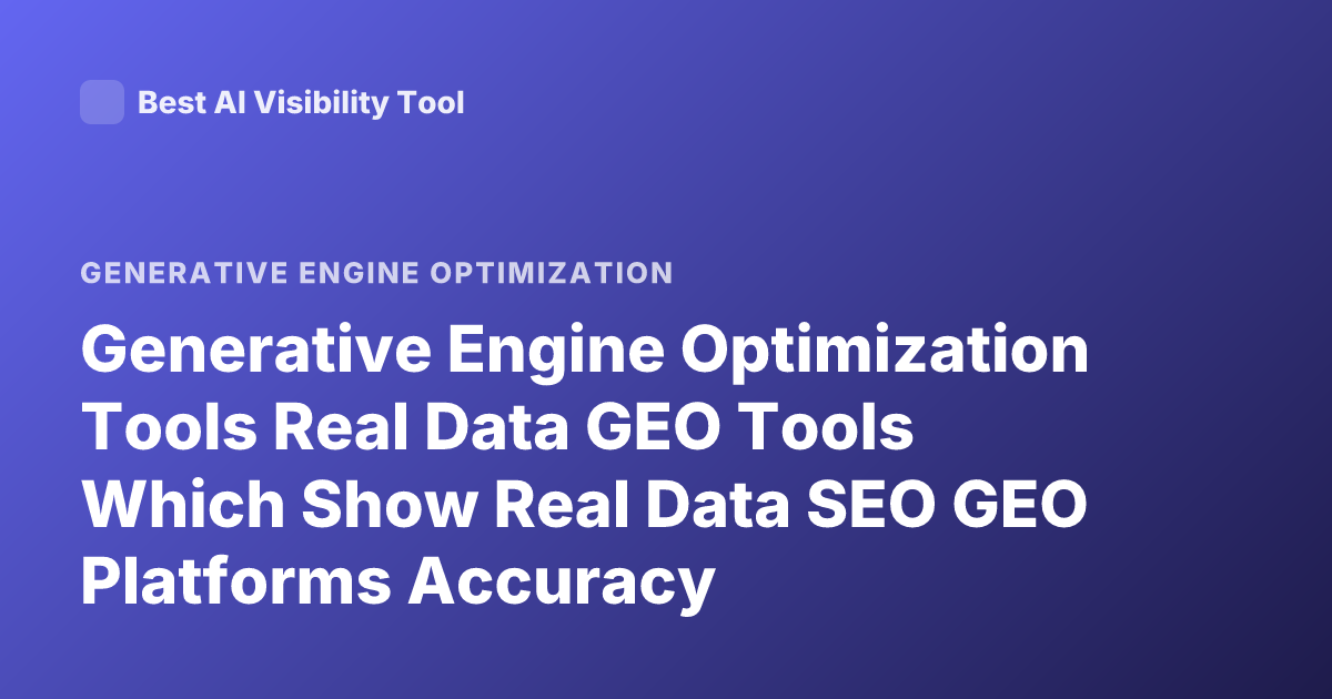 Generative Engine Optimization Tools Real Data GEO Tools Which Show Real Data SEO GEO Platforms Accuracy