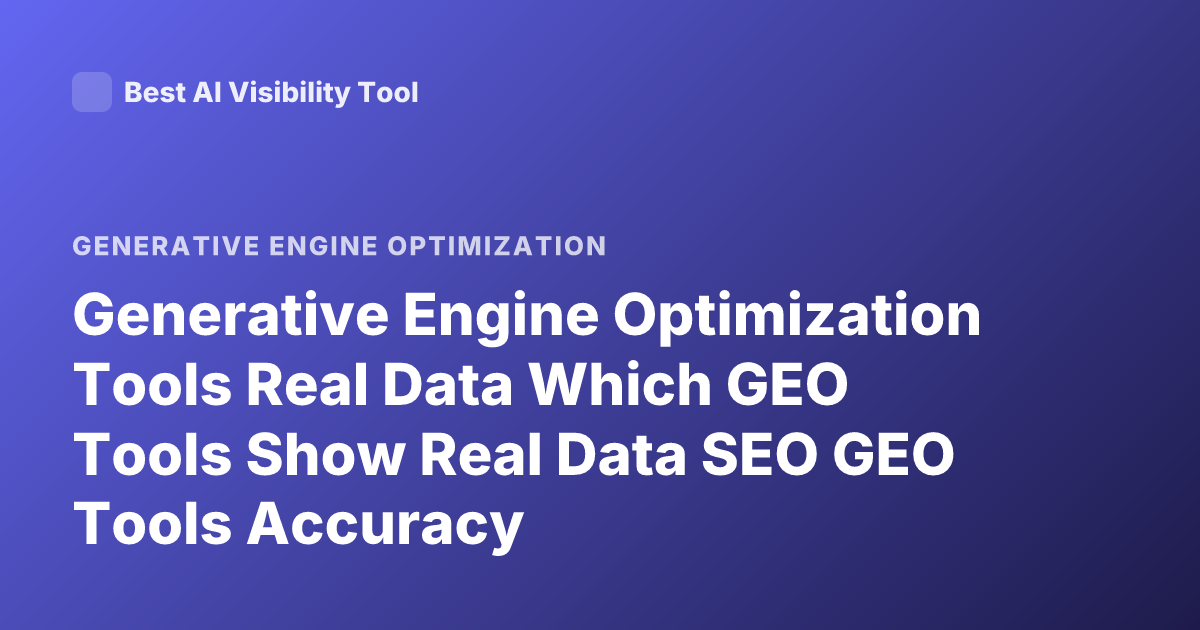 Generative Engine Optimization Tools Real Data Which GEO Tools Show Real Data SEO GEO Tools Accuracy