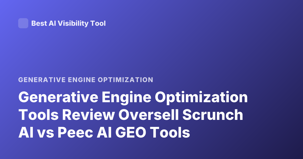 Generative Engine Optimization Tools Review Oversell Scrunch AI vs Peec AI GEO Tools