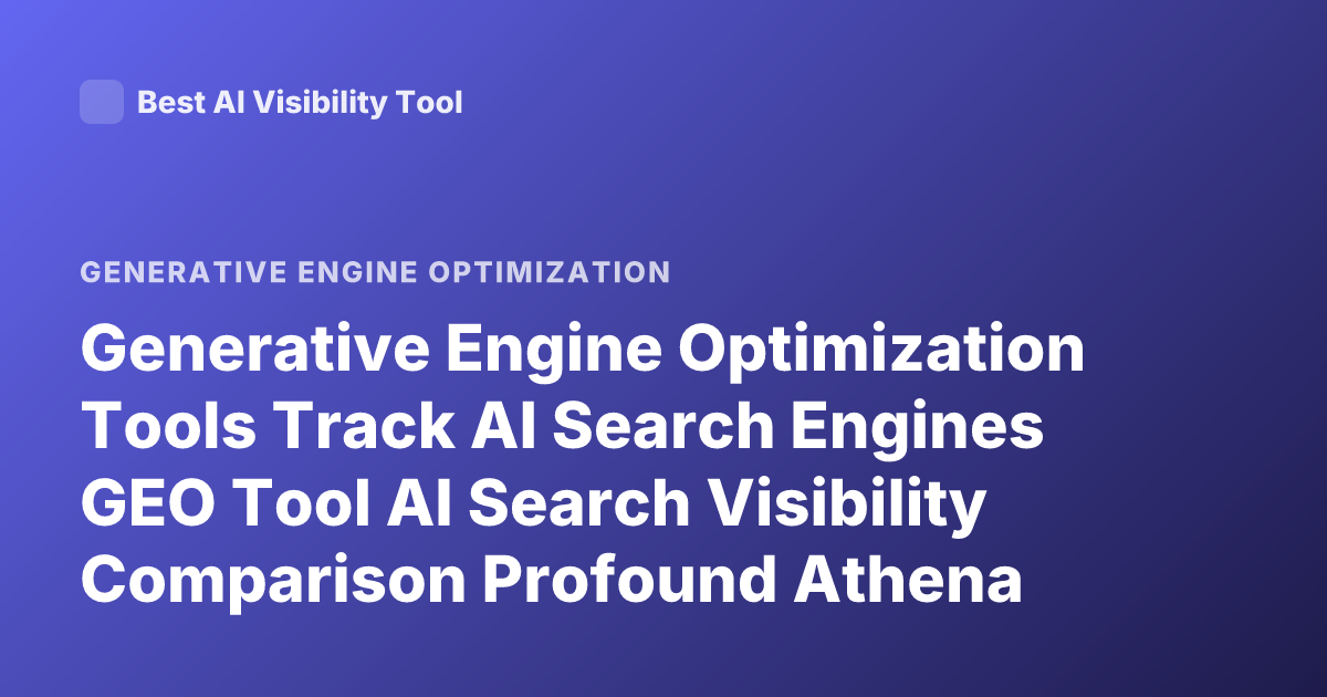 Generative Engine Optimization Tools Track AI Search Engines GEO Tool AI Search Visibility Comparison Profound Athena Peec AI Latest