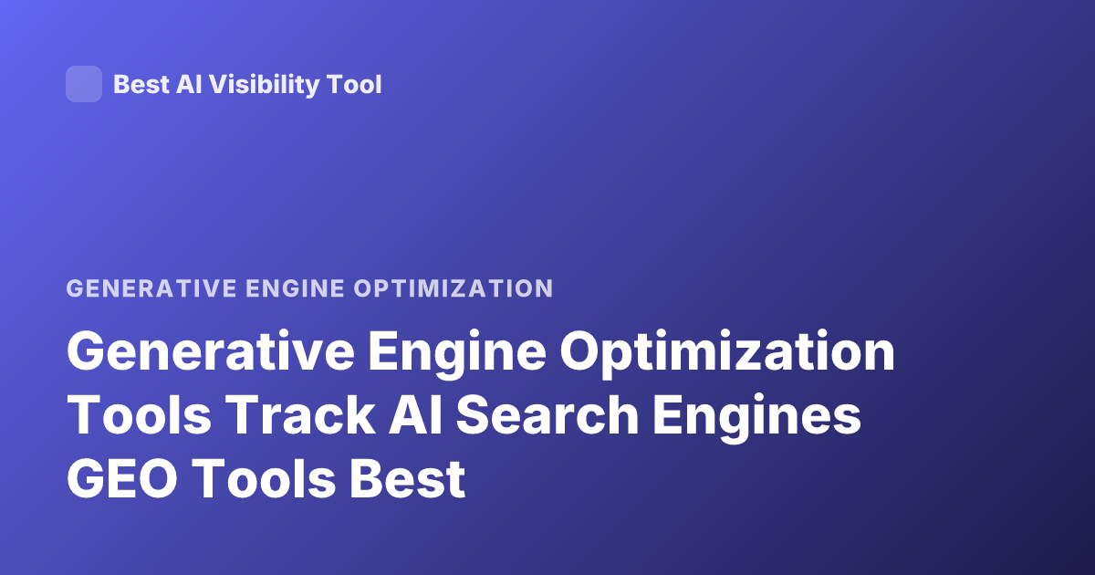 Generative Engine Optimization Tools Track AI Search Engines GEO Tools Best