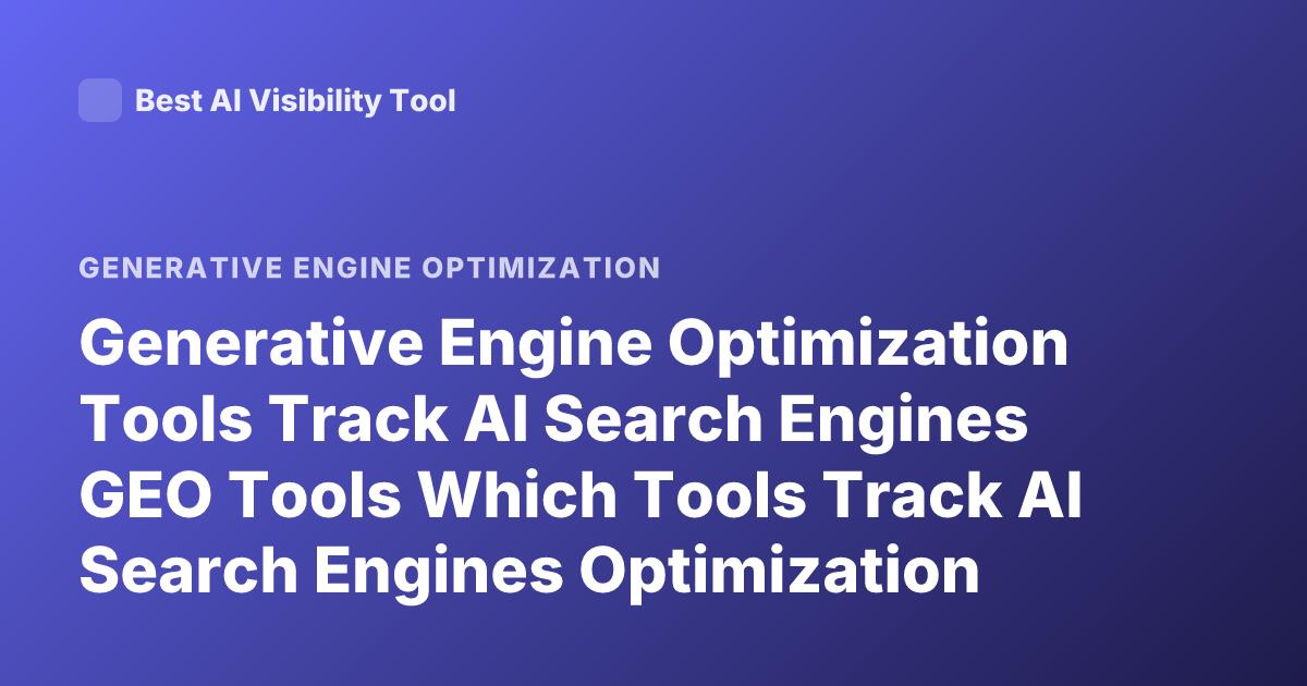 Generative Engine Optimization Tools Track AI Search Engines GEO Tools Which Tools Track AI Search Engines Optimization 2026