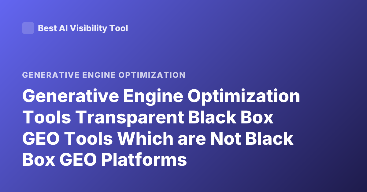 Generative Engine Optimization Tools Transparent Black Box GEO Tools Which are Not Black Box GEO Platforms Explainability GEO SEO Tools
