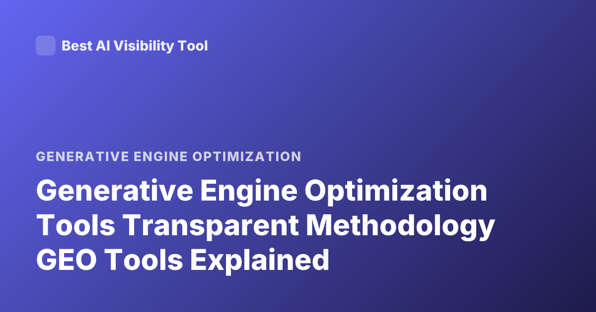 Generative Engine Optimization Tools Transparent Methodology GEO Tools Explained