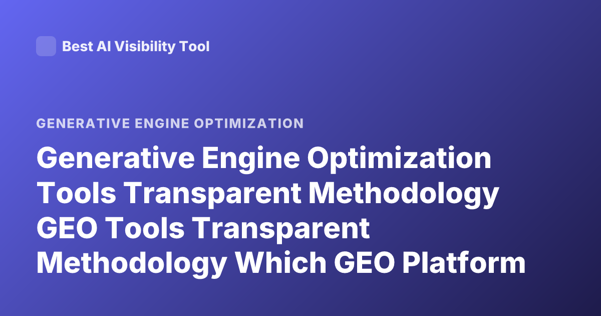 Generative Engine Optimization Tools Transparent Methodology GEO Tools Transparent Methodology Which GEO Platform is Transparent