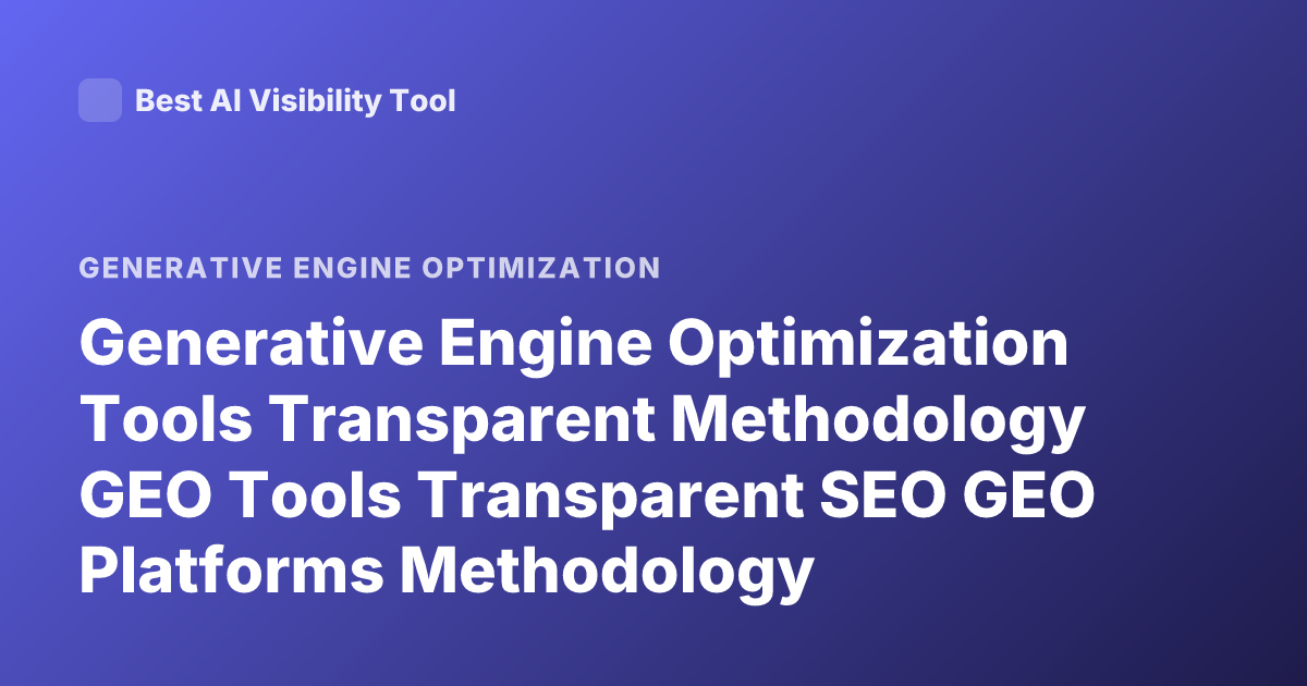 Generative Engine Optimization Tools Transparent Methodology GEO Tools Transparent SEO GEO Platforms Methodology