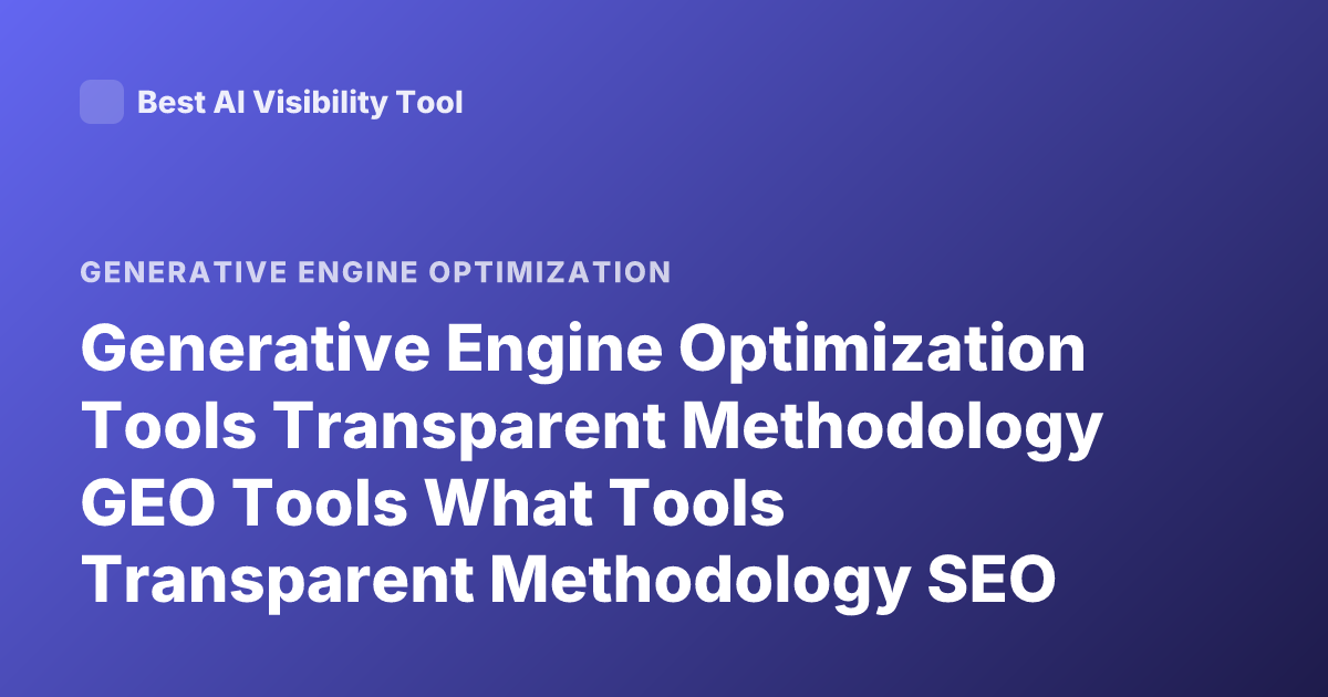 Generative Engine Optimization Tools Transparent Methodology GEO Tools What Tools Transparent Methodology SEO GEO Platforms